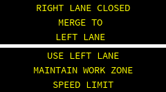 LEFT LANE CLOSED  AHEAD MERGE RIGHT . LEFT LANE CLOSED MAINTAIN WORK ZONE SPEED LIMIT 
